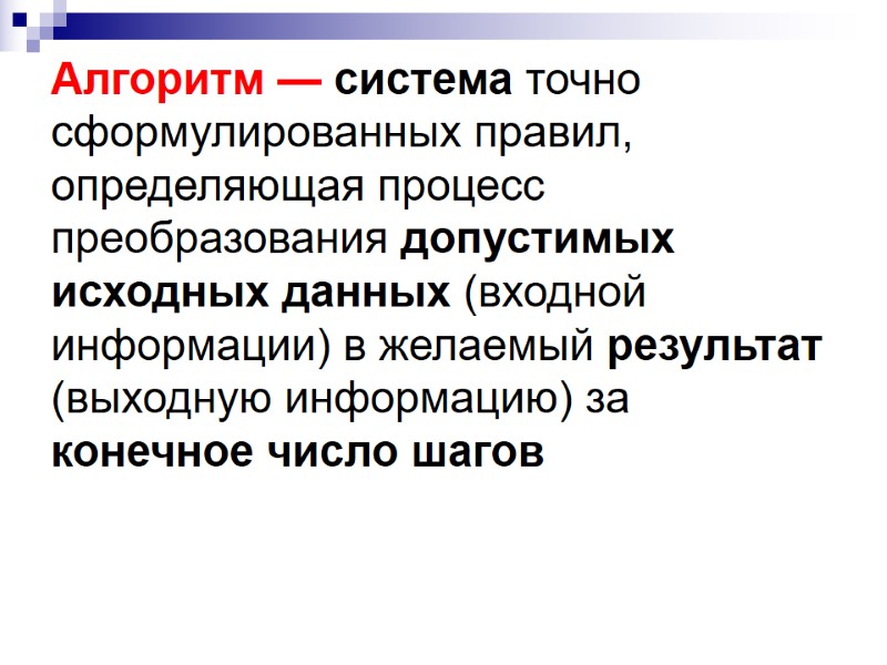 Алгоритм — система точно сформулированных правил, определяющая процесс преобразования допустимых исходных данных (входной информации) Алгоритм — система точно сформулированных правил, определяющая процесс преобразования допустимых исходных данных (входной информации)